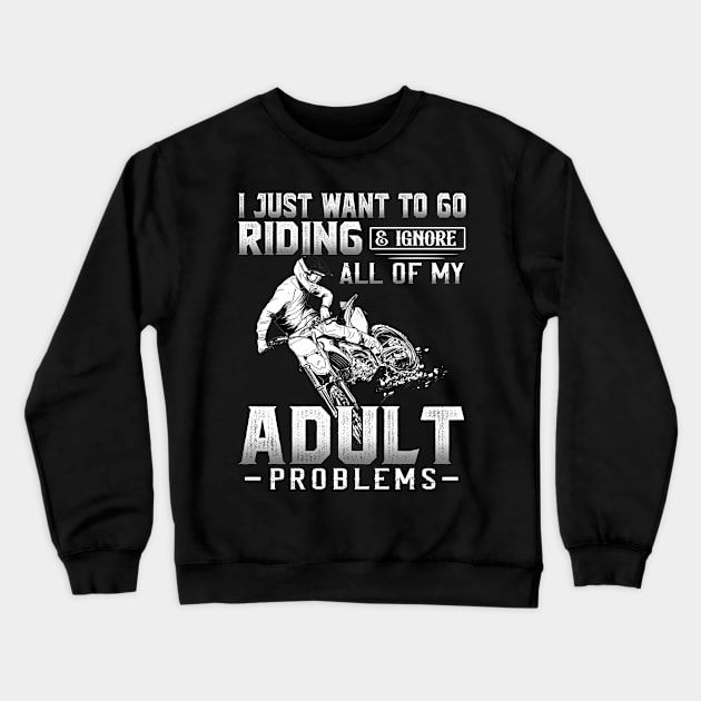 I juts want to go riding & ignore all of my adult problems Crewneck Sweatshirt by TEEPHILIC